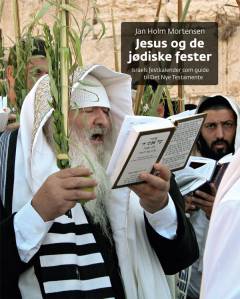 Jesus og de jødiske fester : Israels festkalender som guide til Det Nye Testamente