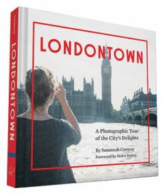 Londontown : a photographic tour of the city's delights