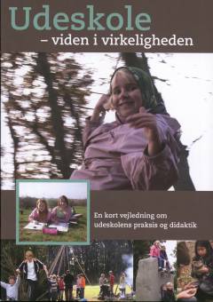 Udeskole - viden i virkeligheden : en kort vejledning om udeskolens praksis og didaktik