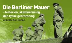 Die Berlinmauer : historien, skæbnerne og den tyske genforening