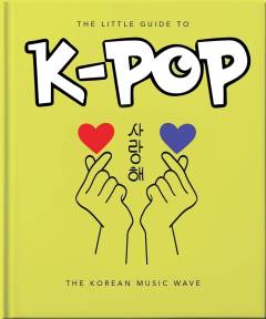 The little guide to K-pop : the Korean music wave