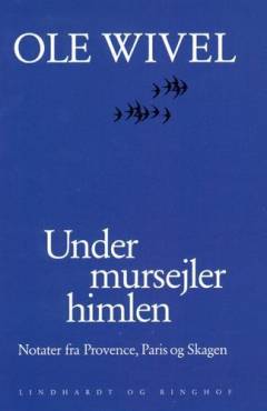 Under mursejlerhimlen : notater fra Provence, Paris og Skagen 1997-2000