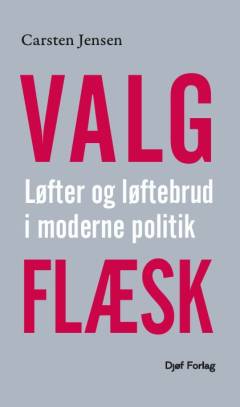 Valgflæsk : løfter og løftebrud i moderne politik