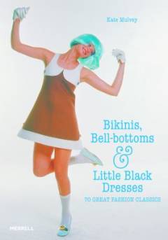 Bikinis, bell-bottoms & little black dresses : 70 great fashion classics