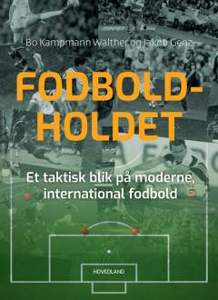 Fodboldholdet : et taktisk blik på moderne, international fodbold