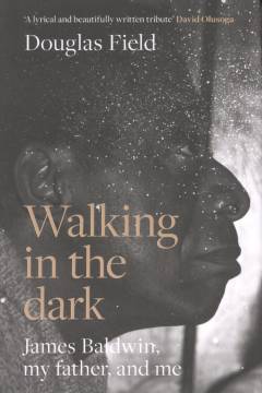Walking in the dark : James Baldwin, my father, and me