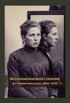 Skyggemennesker i Odense : et forbryderalbum 1882-1918