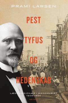 Pest, tyfus og hedenskab : lægemissionær i Manchuriet 1909-1924