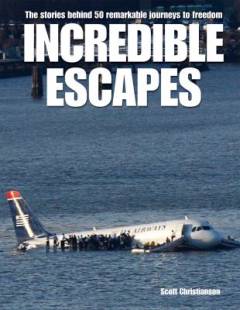 Incredible escapes : the stories behind 50 remarkable journeys to freedom
