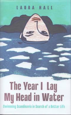 The year I lay my head in water : swimming Scandinavia in search of a better life