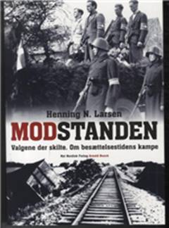 Modstanden : valgene der skilte : om besættelsestidens kampe