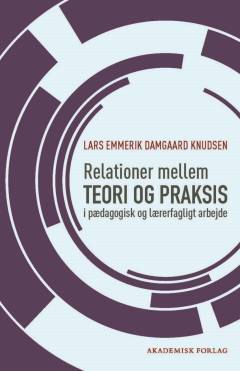 Relationer mellem teori og praksis i pædagogisk og lærerfagligt arbejde