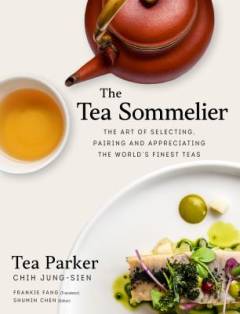 The tea sommelier : the art of selecting, pairing and appreciating the worlds finest teas