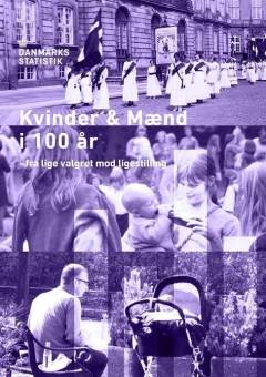 Kvinder & mænd i 100 år : fra lige valgret mod ligestilling