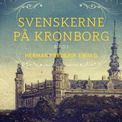 Svenskerne på Kronborg : historisk roman. Bind 1
