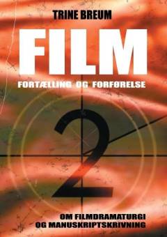 Film : fortælling & forførelse 2 : om filmdramaturgi og manuskriptskrivning