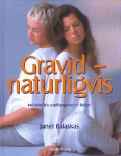 Gravid - naturligvis : velvære fra undfangelse til fødsel