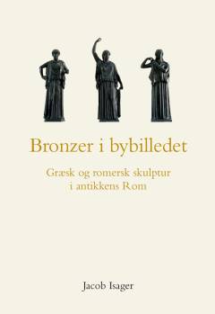 Bronzer i bybilledet : græsk og romersk skulptur i antikkens Rom