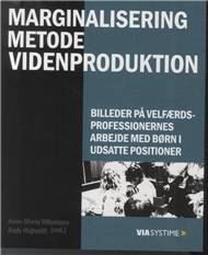 Marginalisering, metode, videnproduktion : billeder på velfærdsprofessionernes arbejde med børn i udsatte positioner
