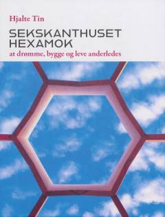 Sekskanthuset Hexamok : at drømme, bygge og leve anderledes