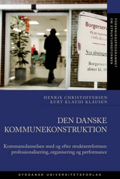 Den danske kommunekonstruktion : kommunedannelsen med og efter strukturreformen: professionalisering, organisering og performance