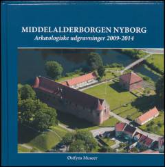Middelalderborgen Nyborg : arkæologiske udgravninger 2009-2014