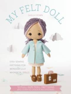 My felt doll : easy sewing patterns for wonderfully whimsical dolls