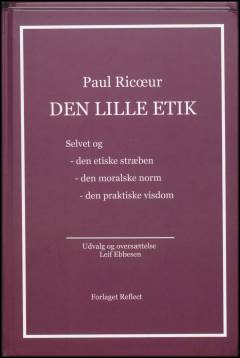 Den lille etik : selvet og den etiske stræben, den moralske norm, den praktiske visdom