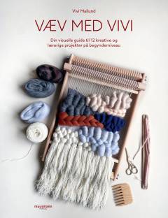 Væv med Vivi : din visuelle guide til 12 kreative og lærerige projekter på begynderniveau