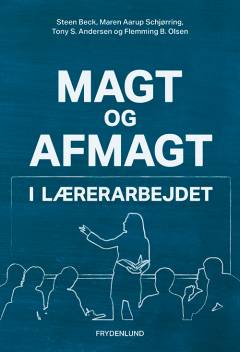 Magt og afmagt i lærerarbejdet : klasseledelse, autoritet og elevmotivation i en brydningstid