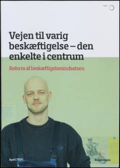 Vejen til varig beskæftigelse - den enkelte i centrum : reform af beskæftigelsesindsatsen