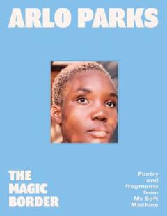 The magic border : poetry and fragments from My soft machine
