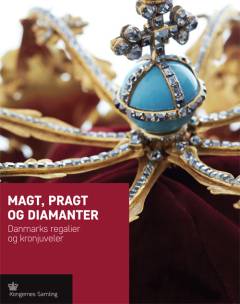 Magt, pragt og diamanter : Danmarks regalier og kronjuveler