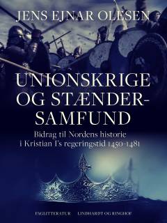 Unionskrige og stændersamfund : bidrag til Nordens historie i Kristian I's regeringstid 1450-1481