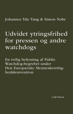 Udvidet ytringsfrihed for pressen og andre watchdogs : en retlig belysning af Public Watchdog-begrebet under Den Europæiske Menneskerettighedskonvention
