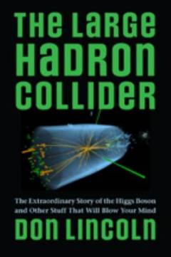 The Large Hadron Collider : the extraordinary story of the Higgs boson and other stuff that will blow your mind