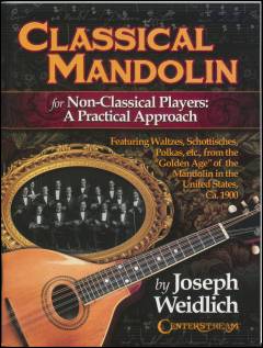 Classical mandolin for non-classical players - a practical approach : featuring waltzes, Schottisches, polkas, etc., from the "Golden age" of the mandolin in the United States, ca. 1900