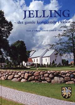 Jelling - det gamle kongesæde i vækst : træk af Jellings historie 1960 til 2004