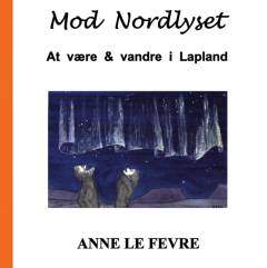 Mod Nordlyset : at være & vandre i Lapland