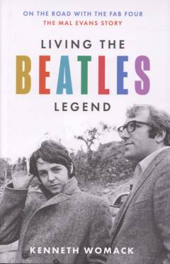 Living the Beatles legend : on the road with the fab four : the Mal Evans story