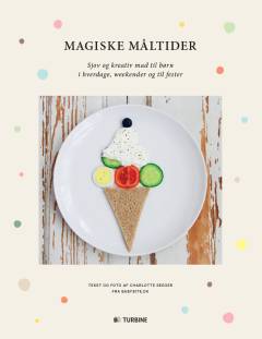 Magiske måltider : sjov og kreativ mad til børn i hverdage, weekender og til fester