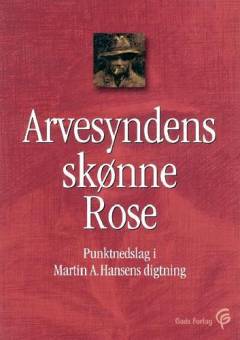 Arvesyndens skønne Rose : punktnedslag i Martin A. Hansens digtning