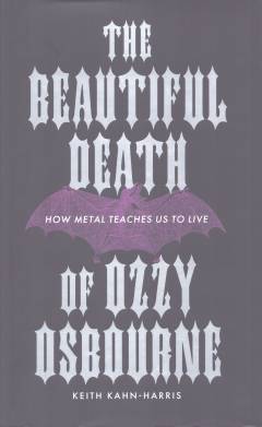 The beautiful death of Ozzy Osbourne : how metal teaches us to live