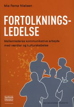 Fortolkningsledelse : mellemlederes kommunikative arbejde med værdier og kulturskabelse