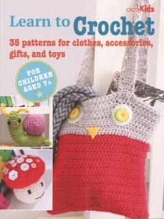 Learn to crochet : 35 patterns for clothes, acessories, gifts, and toys