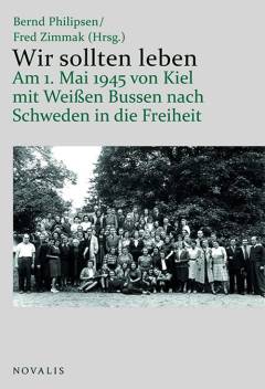 Wir sollten leben : am 1. Mai 1945 von Kiel mit weißen Bussen nach Schweden in die Freiheit
