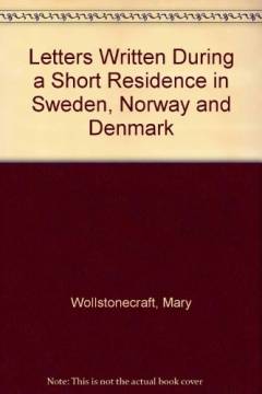Letters written during a short residence in Sweden, Norway, and Denmark