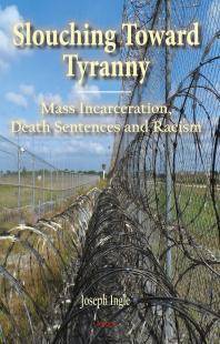 Slouching toward tyranny : mass incarceration, death sentences and racism
