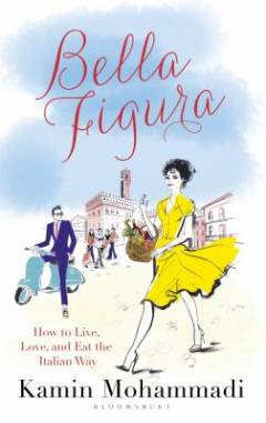 Bella Figura : how to live, love and eat the Italian Way