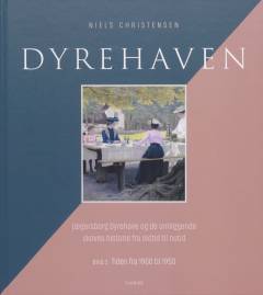 Dyrehaven : Jægersborg Dyrehave og de omliggende skoves historie fra oldtid til nutid. Bind 3 : Tiden fra 1900 til 1950